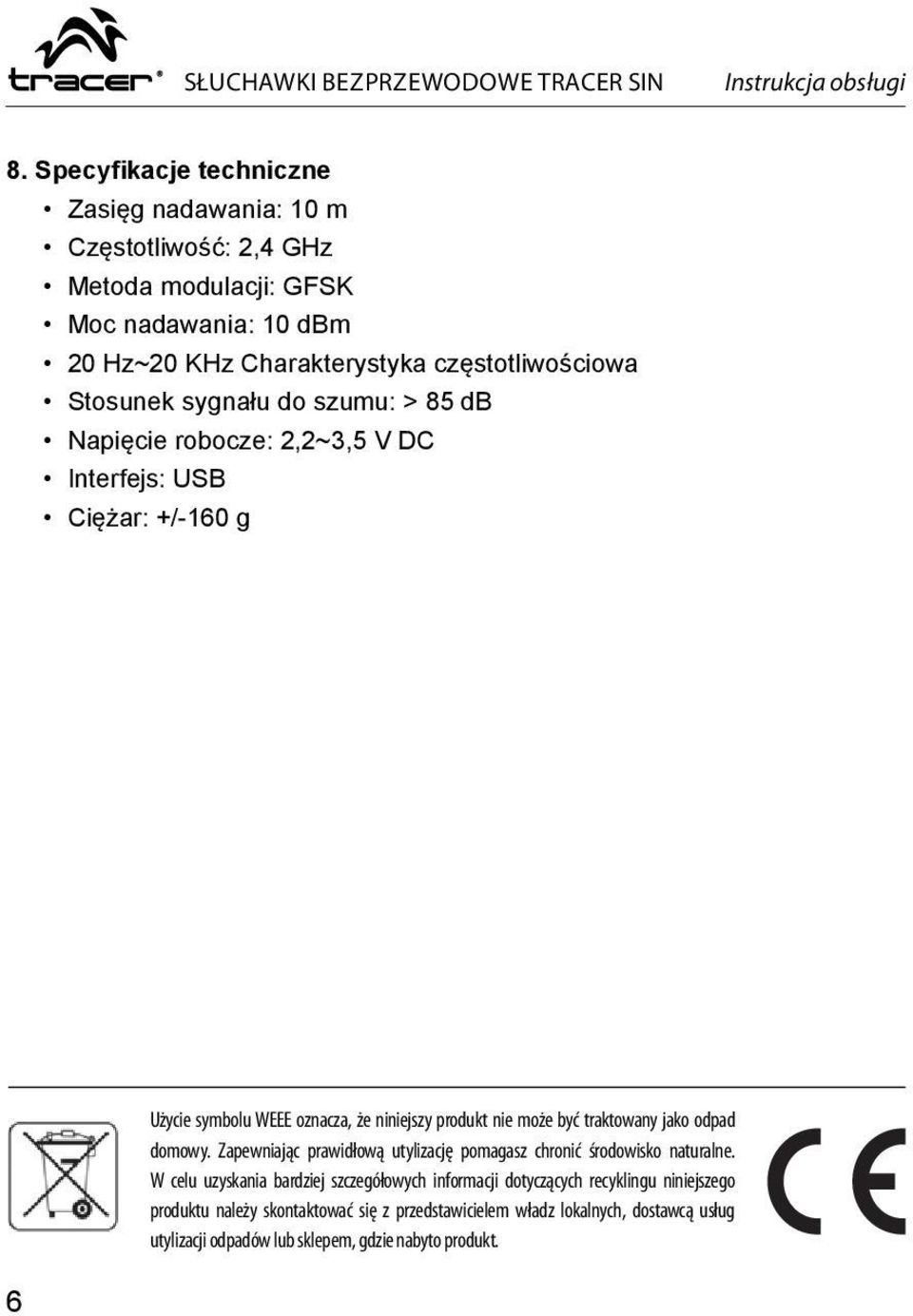 sygnału do szumu: > 85 db Napięcie robocze: 2,2~3,5 V DC Interfejs: USB Ciężar: +/-160 g 6 Użycie symbolu WEEE oznacza, że niniejszy produkt nie może być traktowany jako odpad