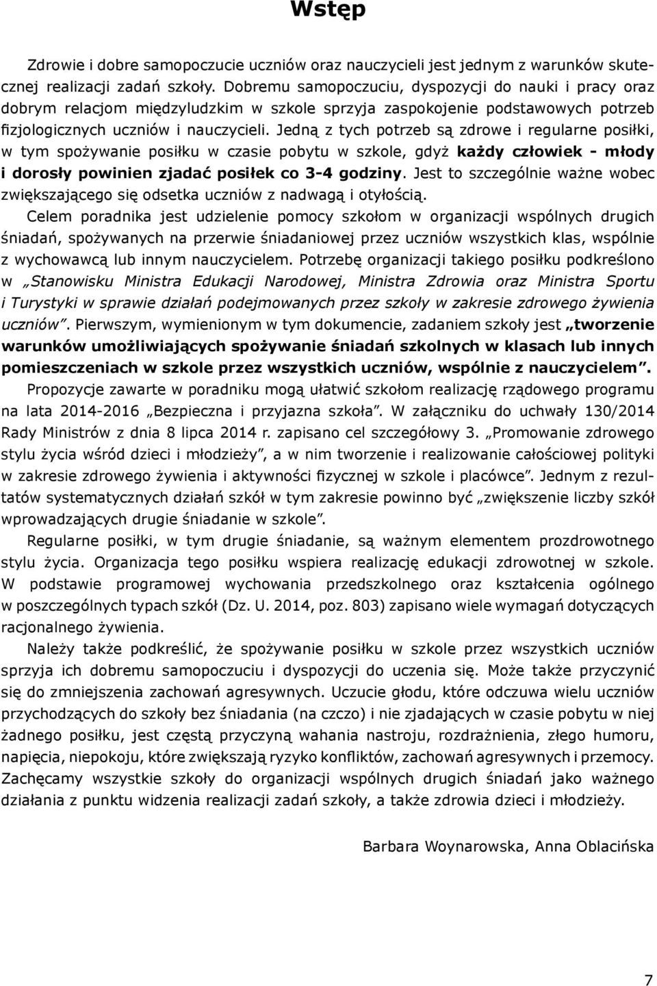 Jedną z tych potrzeb są zdrowe i regularne posiłki, w tym spożywanie posiłku w czasie pobytu w szkole, gdyż każdy człowiek - młody i dorosły powinien zjadać posiłek co 3-4 godziny.