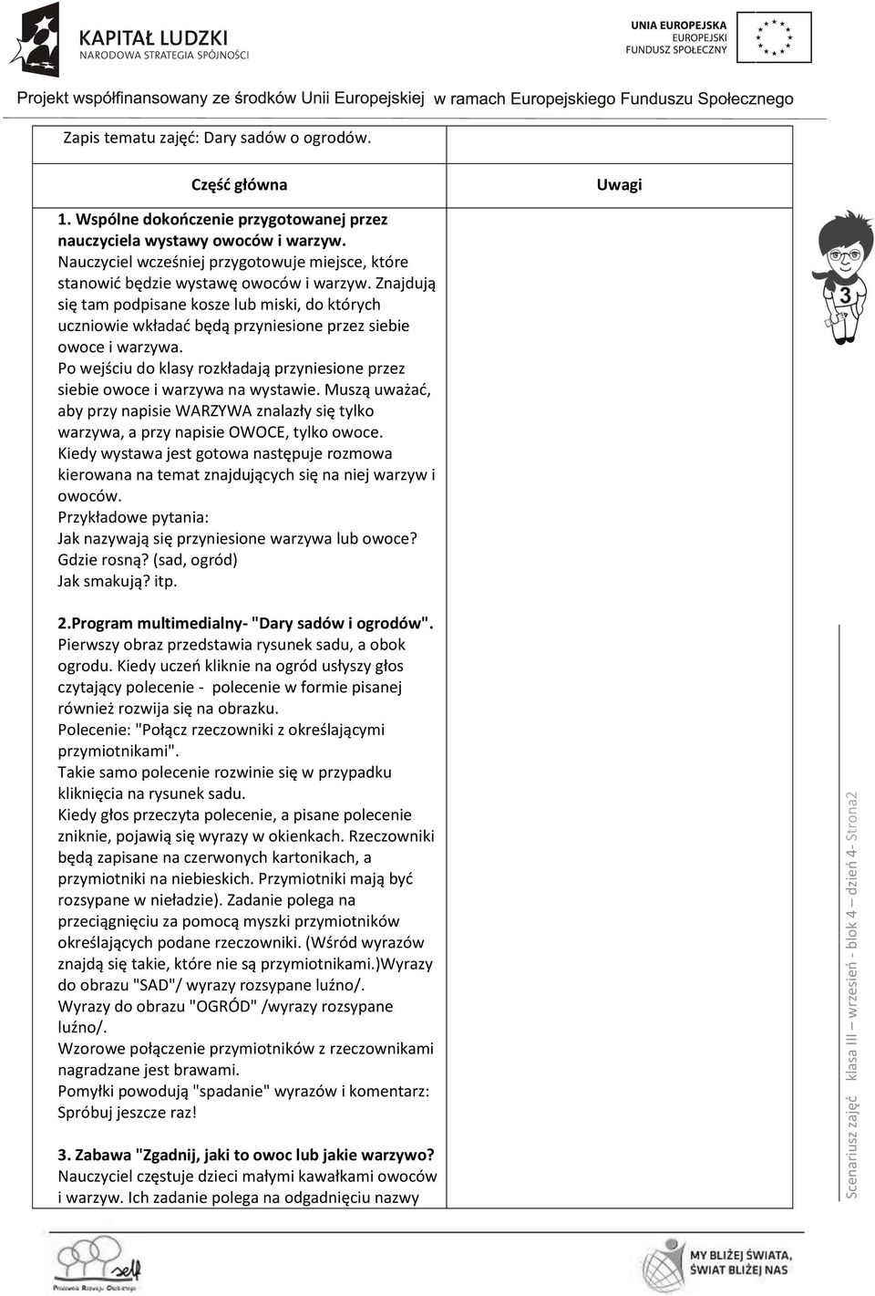 Znajdują się tam podpisane kosze lub miski, do których uczniowie wkładać będą przyniesione przez siebie owoce i warzywa.