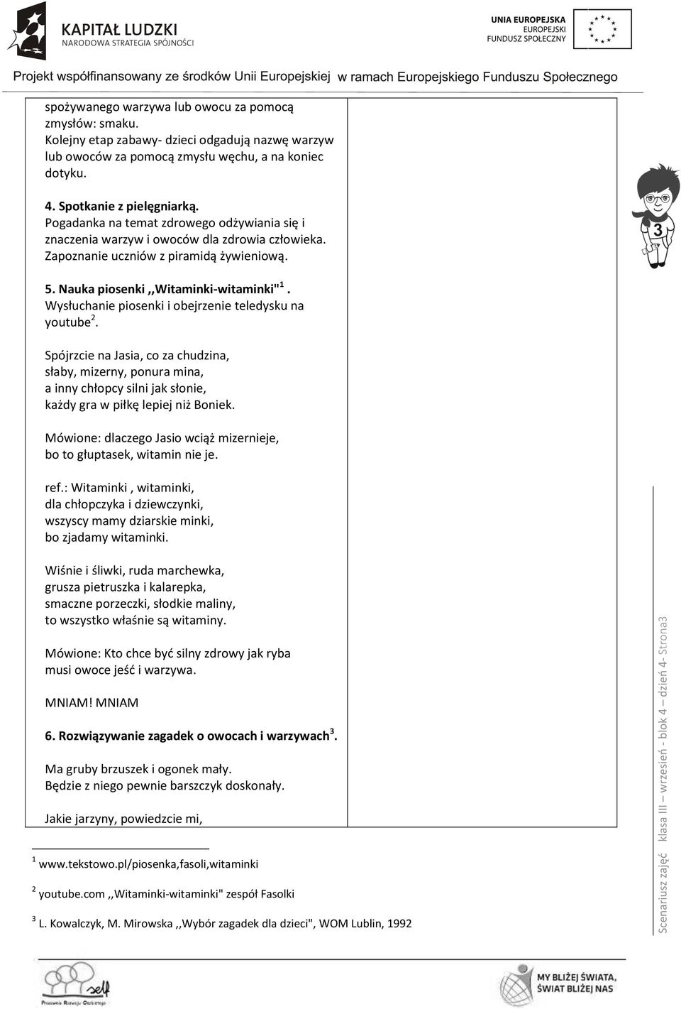 Pogadanka na temat zdrowego odżywiania się i znaczenia warzyw i owoców dla zdrowia człowieka. Zapoznanie uczniów z piramidą żywieniową. 5. Nauka piosenki,,witaminki-witaminki" 1.