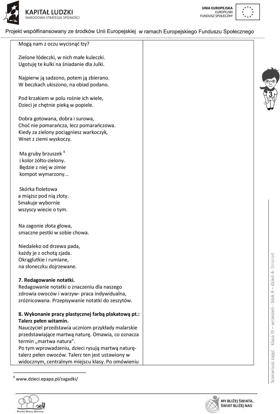 Dobra gotowana, dobra i surowa, Choć nie pomarańcza, lecz pomarańczowa. Kiedy za zielony pociągniesz warkoczyk, Wnet z ziemi wyskoczy. Ma gruby brzuszek 4 i kolor żółto-zielony.