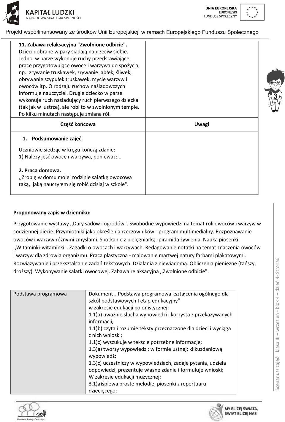 : zrywanie truskawek, zrywanie jabłek, śliwek, obrywanie szypułek truskawek, mycie warzyw i owoców itp. O rodzaju ruchów naśladowczych informuje nauczyciel.