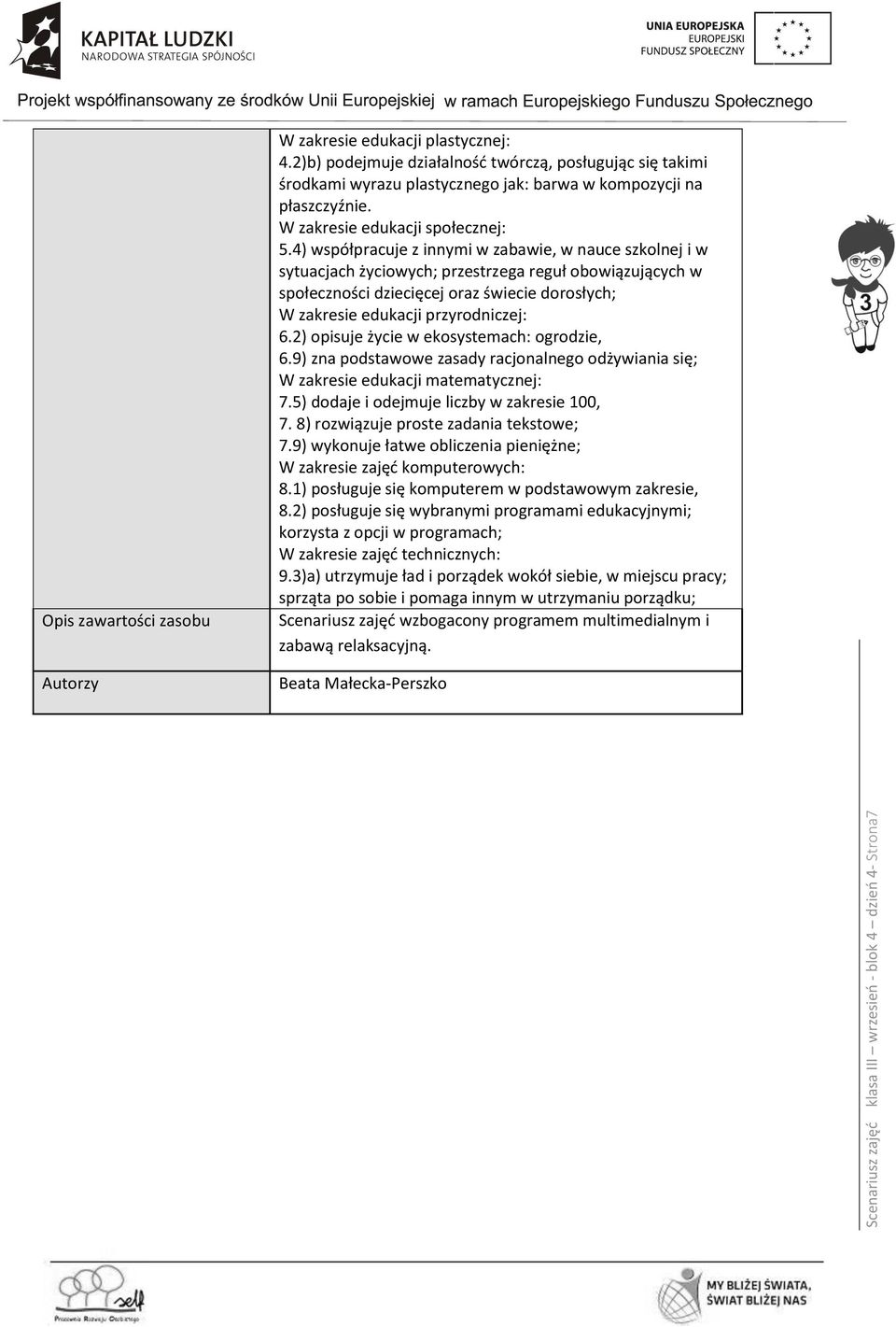4) współpracuje z innymi w zabawie, w nauce szkolnej i w sytuacjach życiowych; przestrzega reguł obowiązujących w społeczności dziecięcej oraz świecie dorosłych; W zakresie edukacji przyrodniczej: 6.