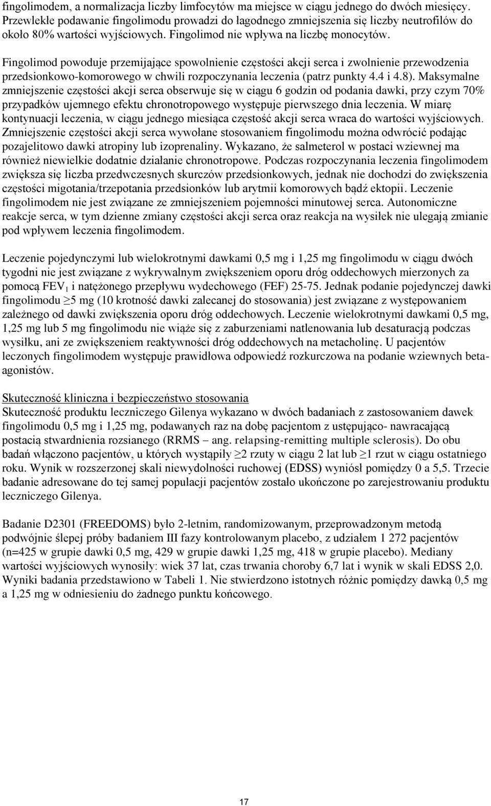 Fingolimod powoduje przemijające spowolnienie częstości akcji serca i zwolnienie przewodzenia przedsionkowo-komorowego w chwili rozpoczynania leczenia (patrz punkty 4.4 i 4.8).