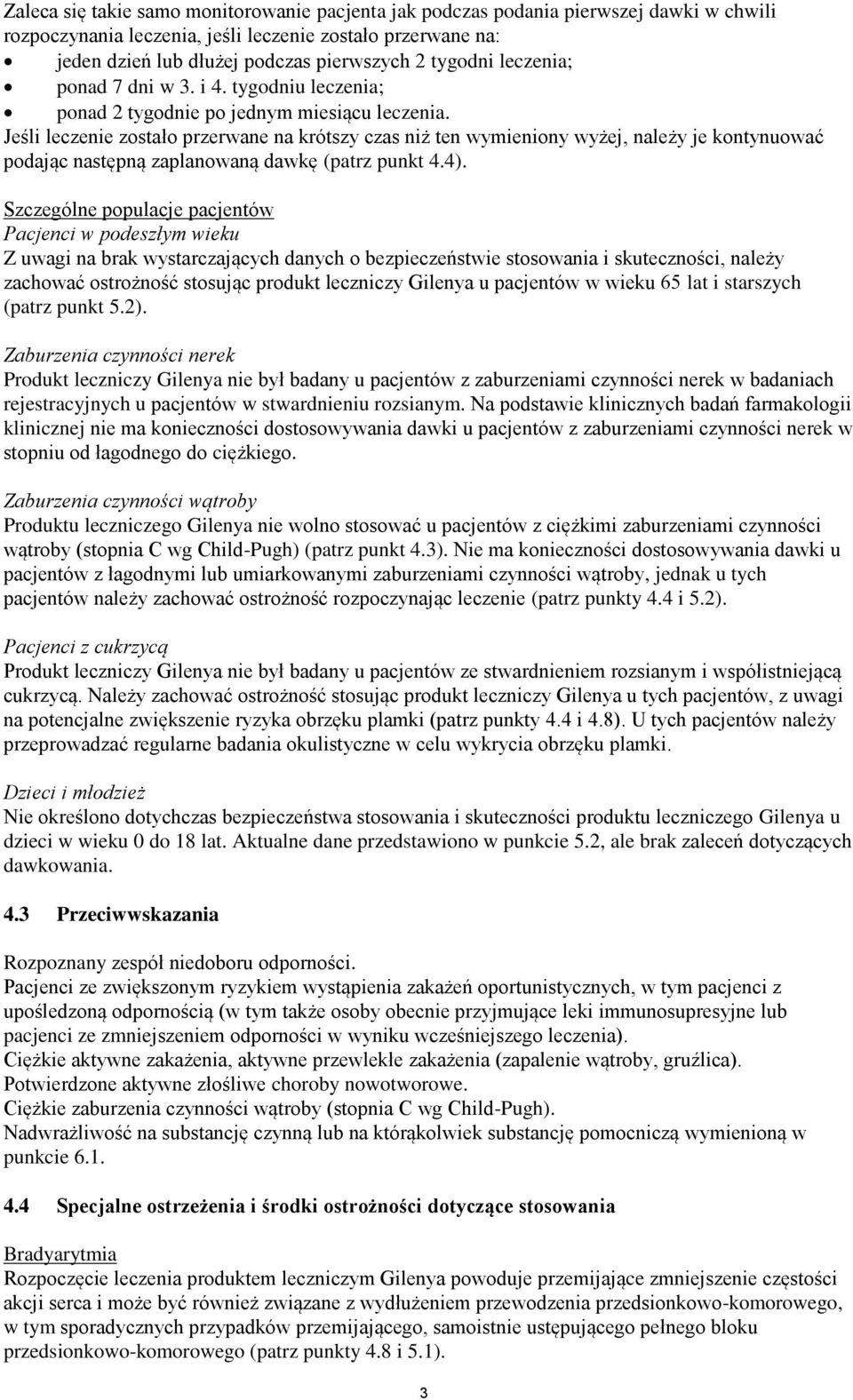 Jeśli leczenie zostało przerwane na krótszy czas niż ten wymieniony wyżej, należy je kontynuować podając następną zaplanowaną dawkę (patrz punkt 4.4).