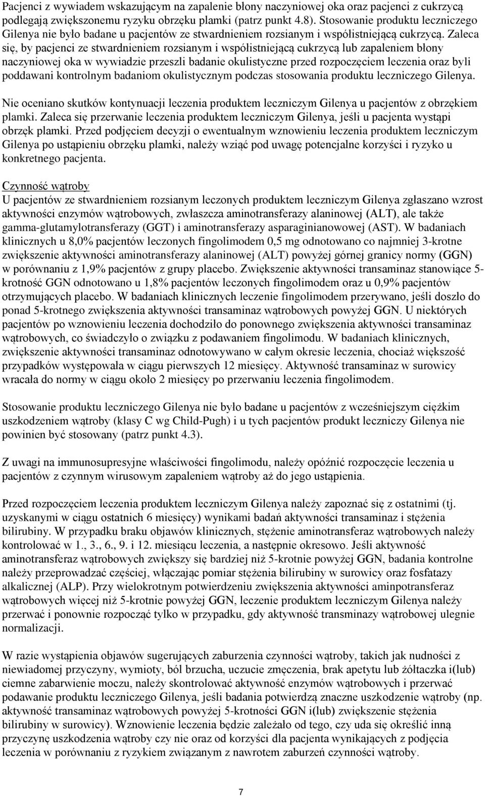 Zaleca się, by pacjenci ze stwardnieniem rozsianym i współistniejącą cukrzycą lub zapaleniem błony naczyniowej oka w wywiadzie przeszli badanie okulistyczne przed rozpoczęciem leczenia oraz byli