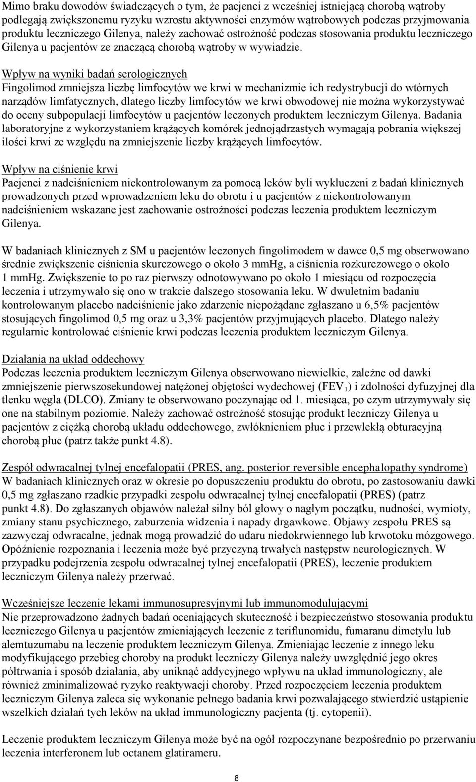 Wpływ na wyniki badań serologicznych Fingolimod zmniejsza liczbę limfocytów we krwi w mechanizmie ich redystrybucji do wtórnych narządów limfatycznych, dlatego liczby limfocytów we krwi obwodowej nie