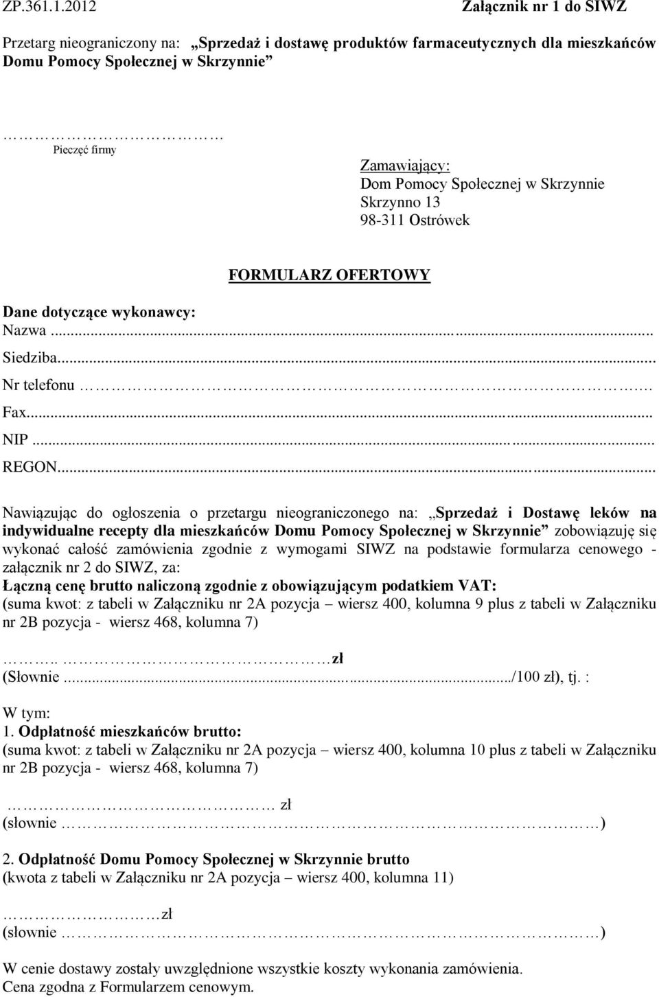 Społecznej w Skrzynnie Skrzynno 13 98-311 Ostrówek FORMULARZ OFERTOWY Dane dotyczące wykonawcy: Nazwa... Siedziba... Nr telefonu. Fax... NIP... REGON.