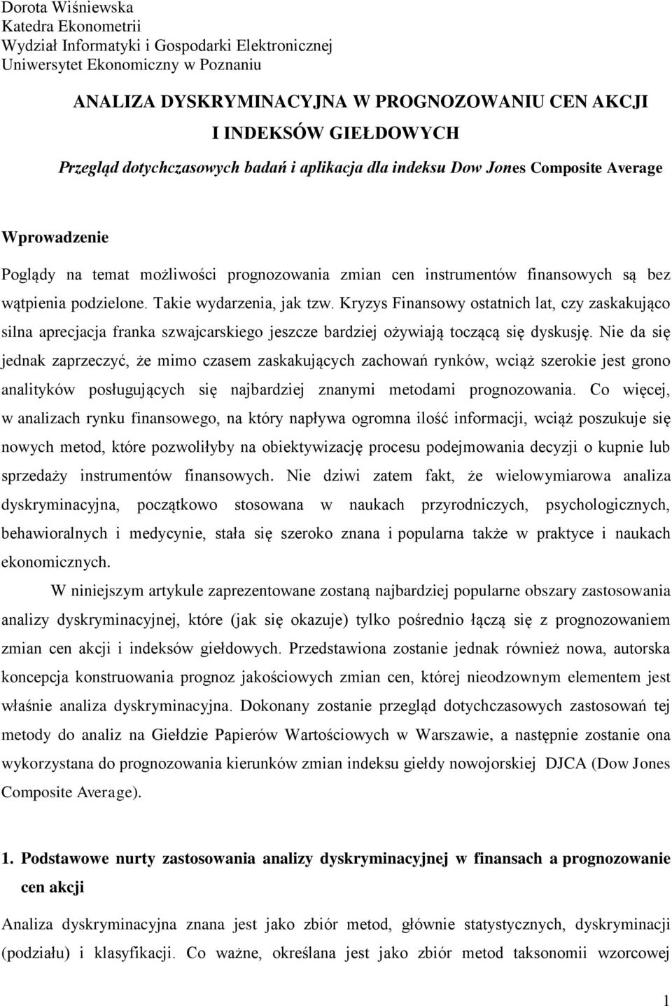 podzielone. Takie wydarzenia, jak tzw. Kryzys Finansowy ostatnich lat, czy zaskakująco silna aprecjacja franka szwajcarskiego jeszcze bardziej ożywiają toczącą się dyskusję.