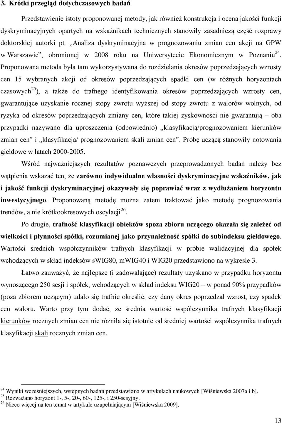 Proponowana metoda była tam wykorzystywana do rozdzielania okresów poprzedzających wzrosty cen 15 wybranych akcji od okresów poprzedzających spadki cen (w różnych horyzontach czasowych 25 ), a także