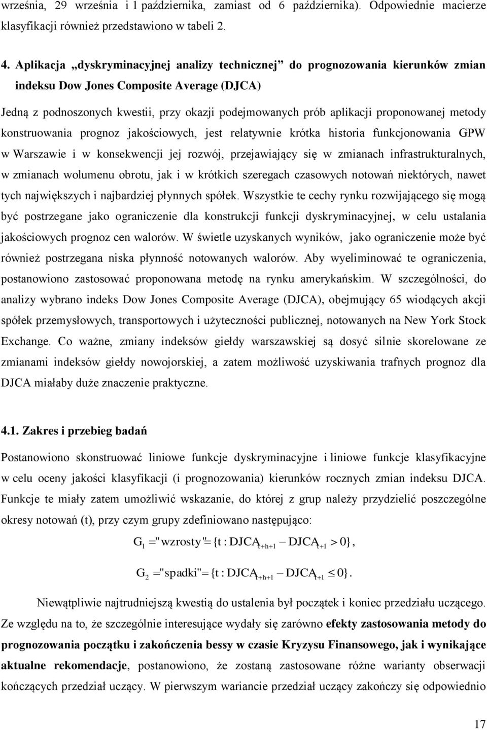 proponowanej metody konstruowania prognoz jakościowych, jest relatywnie krótka historia funkcjonowania GPW w Warszawie i w konsekwencji jej rozwój, przejawiający się w zmianach infrastrukturalnych, w