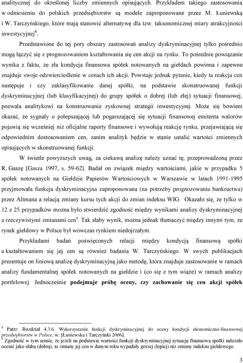 Przedstawione do tej pory obszary zastosowań analizy dyskryminacyjnej tylko pośrednio mogą łączyć się z prognozowaniem kształtowania się cen akcji na rynku.