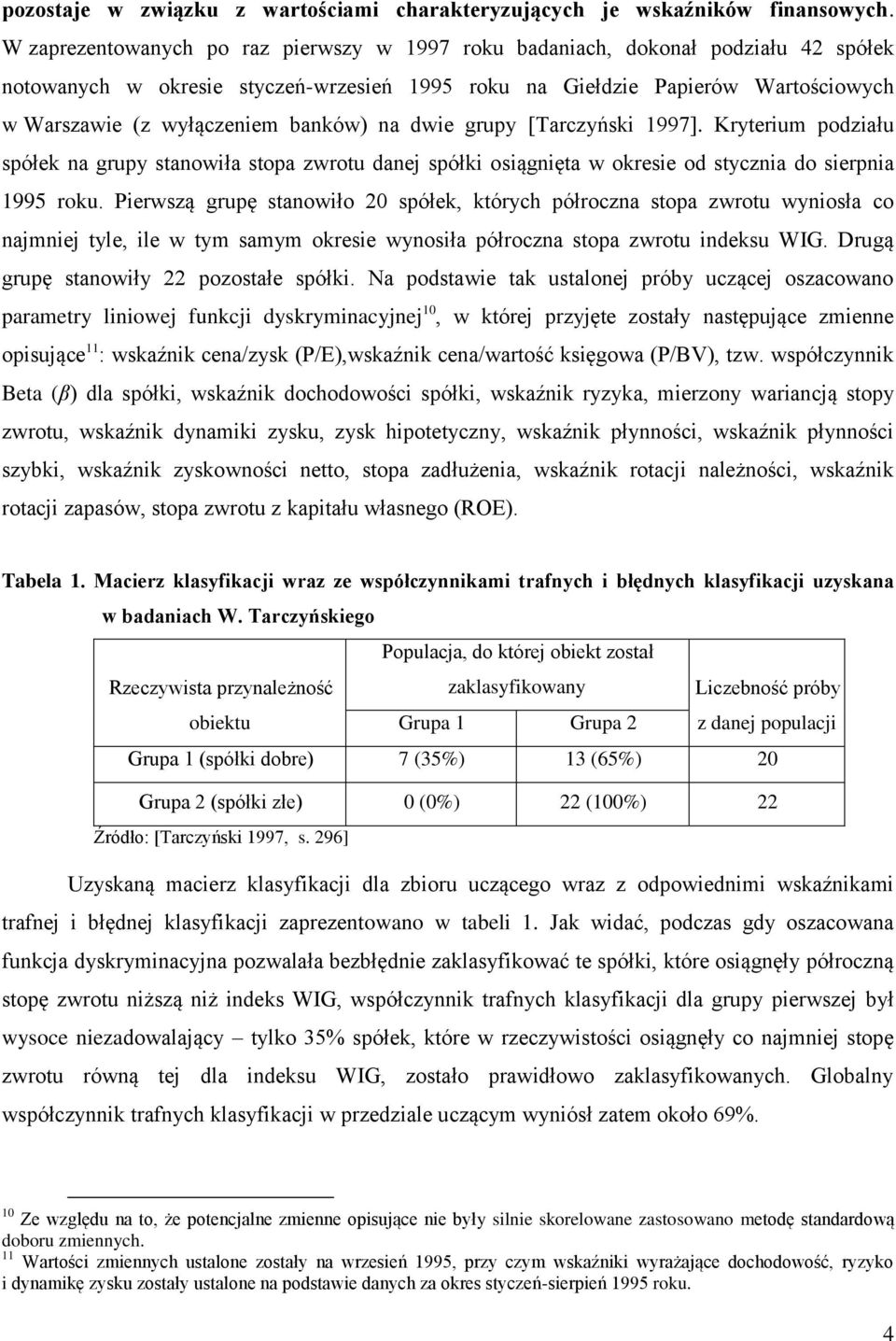 banków) na dwie grupy [Tarczyński 1997]. Kryterium podziału spółek na grupy stanowiła stopa zwrotu danej spółki osiągnięta w okresie od stycznia do sierpnia 1995 roku.