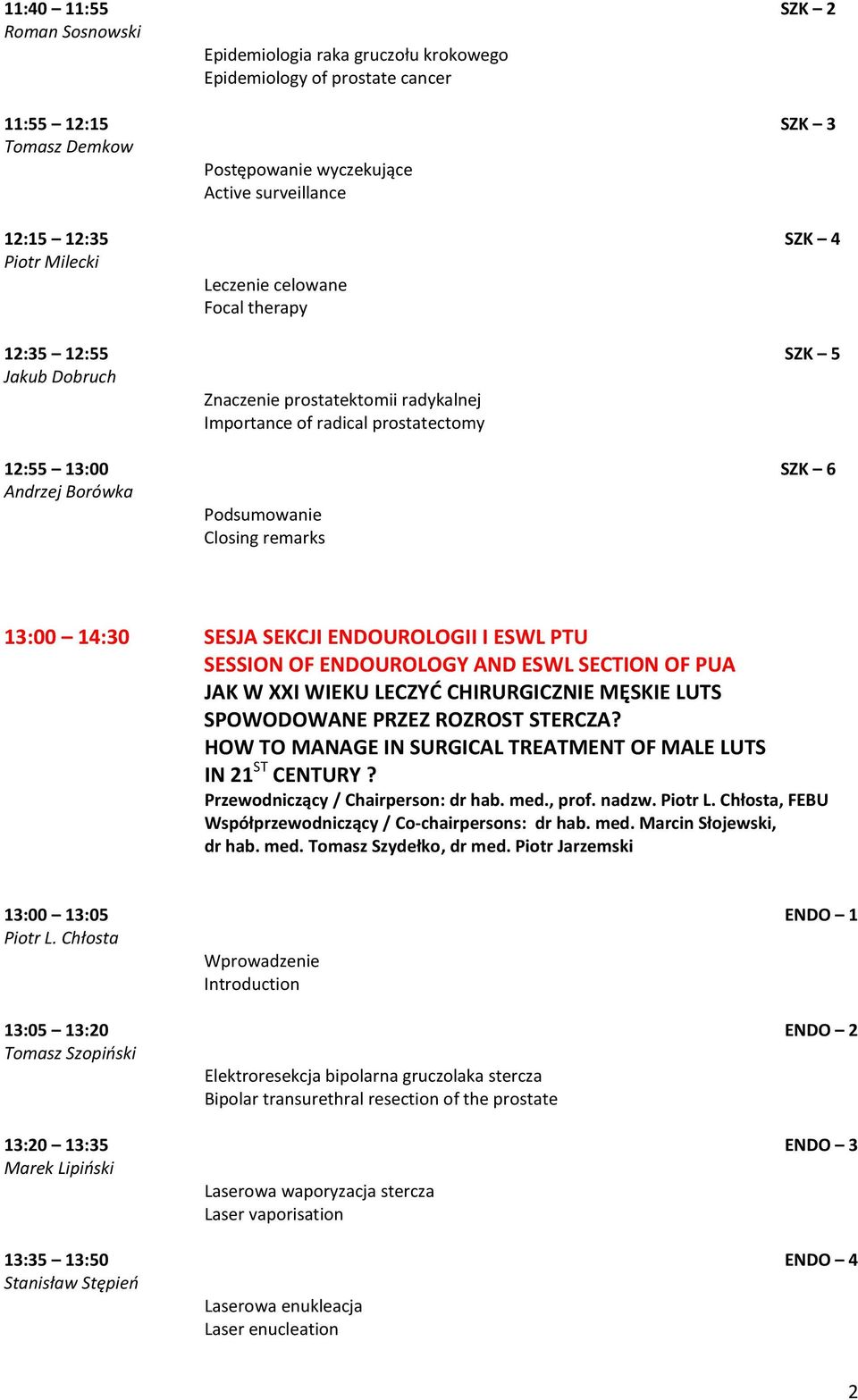 Closing remarks 13:00 14:30 SESJA SEKCJI ENDOUROLOGII I ESWL PTU SESSION OF ENDOUROLOGY AND ESWL SECTION OF PUA JAK W XXI WIEKU LECZYĆ CHIRURGICZNIE MĘSKIE LUTS SPOWODOWANE PRZEZ ROZROST STERCZA?