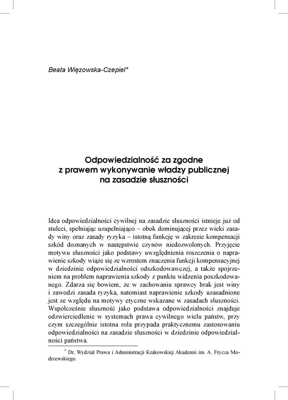 Przyjęcie motywu słuszności jako podstawy uwzględnienia roszczenia o naprawienie szkody wiąże się ze wzrostem znaczenia funkcji kompensacyjnej w dziedzinie odpowiedzialności odszkodowawczej, a także