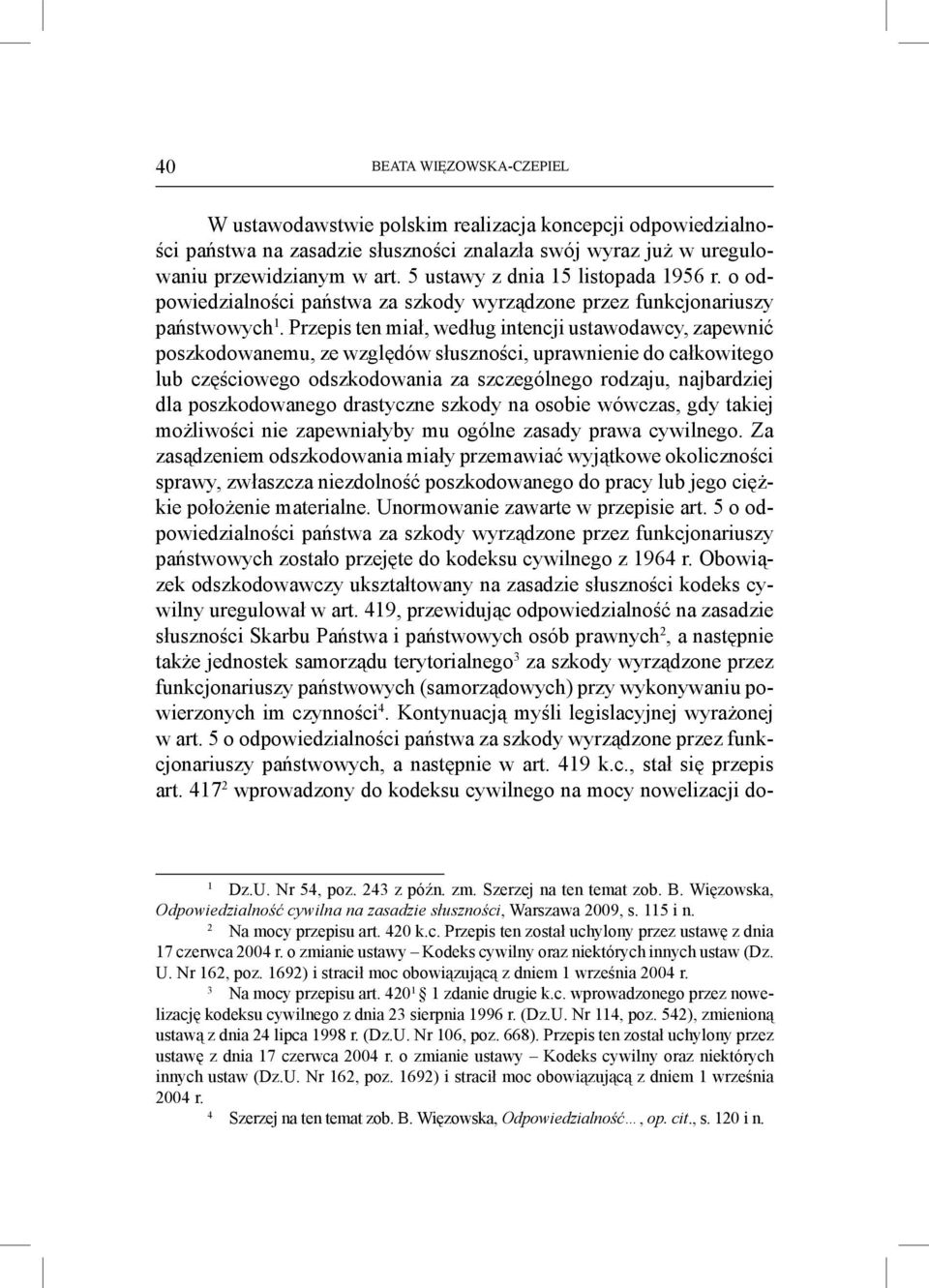 Przepis ten miał, według intencji ustawodawcy, zapewnić poszkodowanemu, ze względów słuszności, uprawnienie do całkowitego lub częściowego odszkodowania za szczególnego rodzaju, najbardziej dla