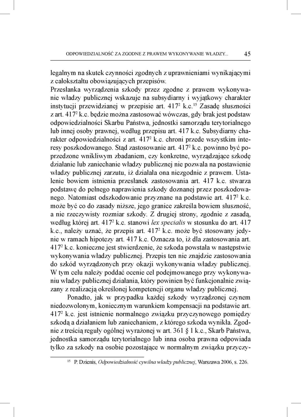 417 2 k.c. będzie można zastosować wówczas, gdy brak jest podstaw odpowiedzialności Skarbu Państwa, jednostki samorządu terytorialnego lub innej osoby prawnej, według przepisu art. 417 k.c. Subsydiarny charakter odpowiedzialności z art.