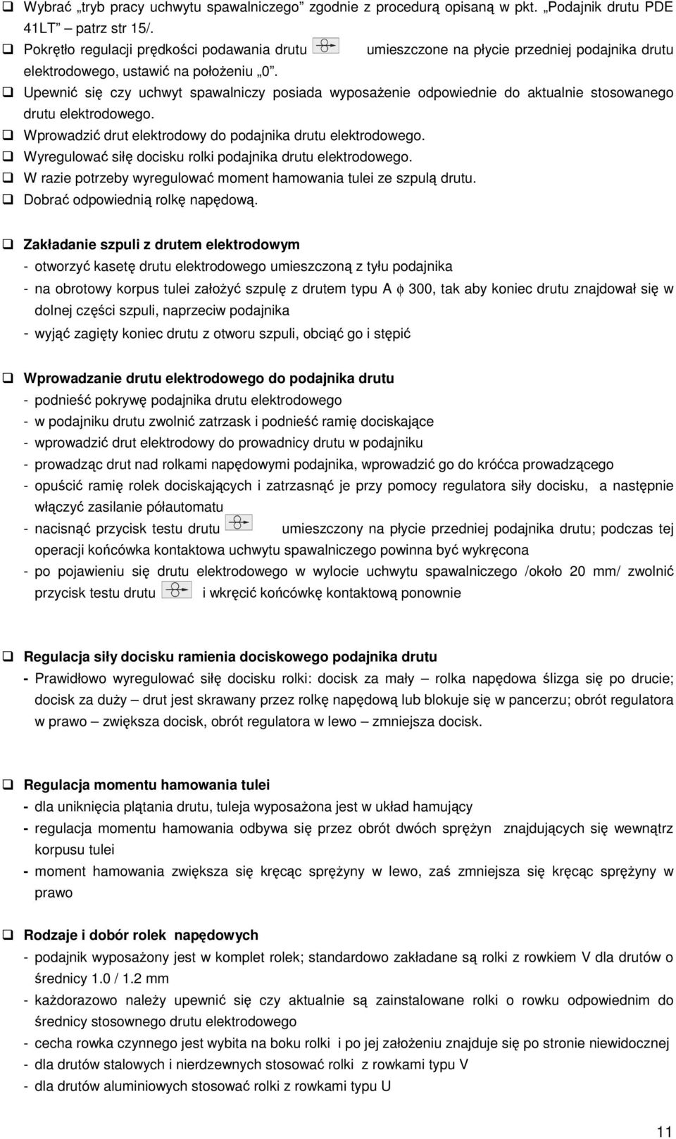 Upewni si czy uchwyt spawalniczy posiada wyposaenie odpowiednie do aktualnie stosowanego drutu elektrodowego. Wprowadzi drut elektrodowy do podajnika drutu elektrodowego.