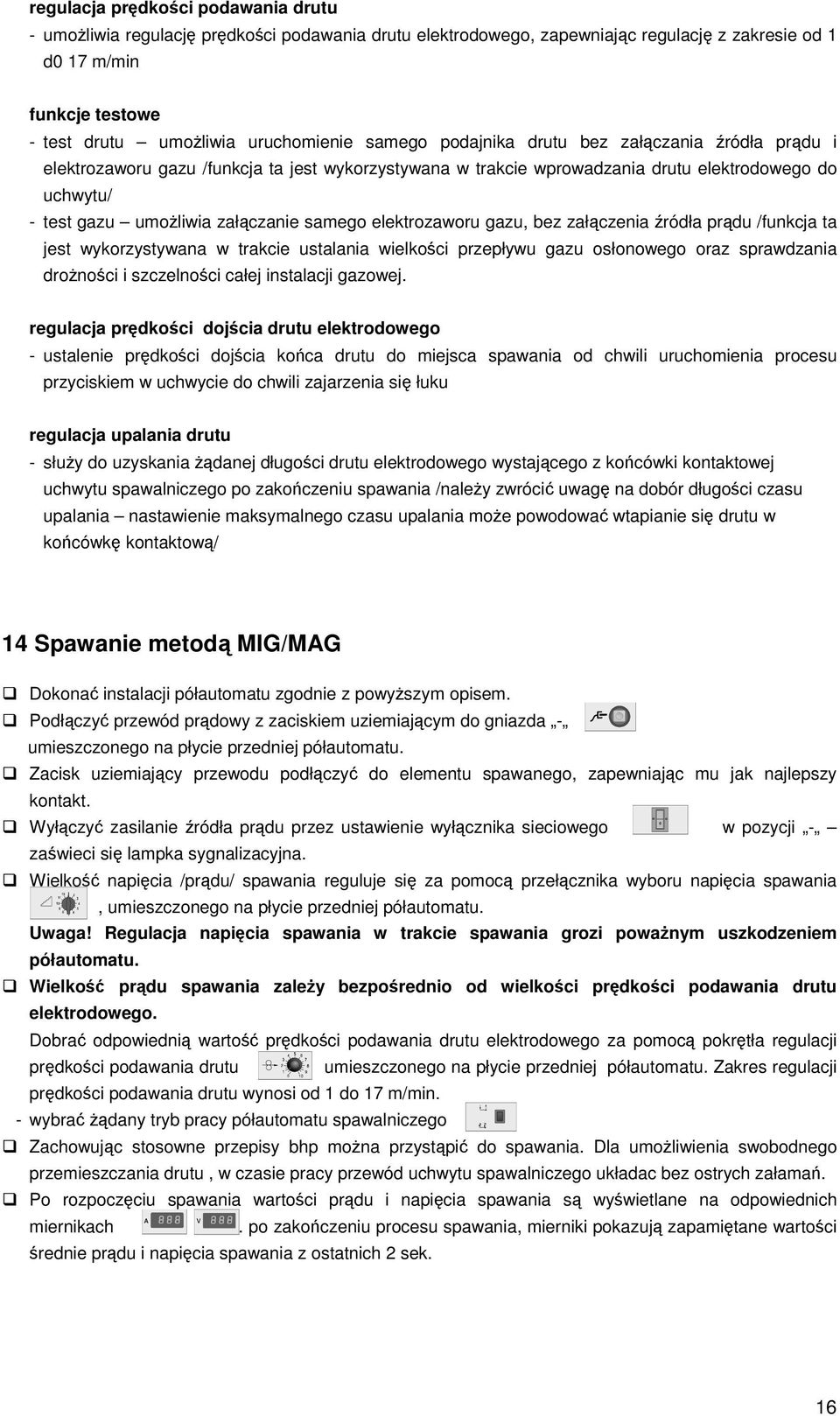 elektrozaworu gazu, bez załczenia ródła prdu /funkcja ta jest wykorzystywana w trakcie ustalania wielkoci przepływu gazu osłonowego oraz sprawdzania dronoci i szczelnoci całej instalacji gazowej.