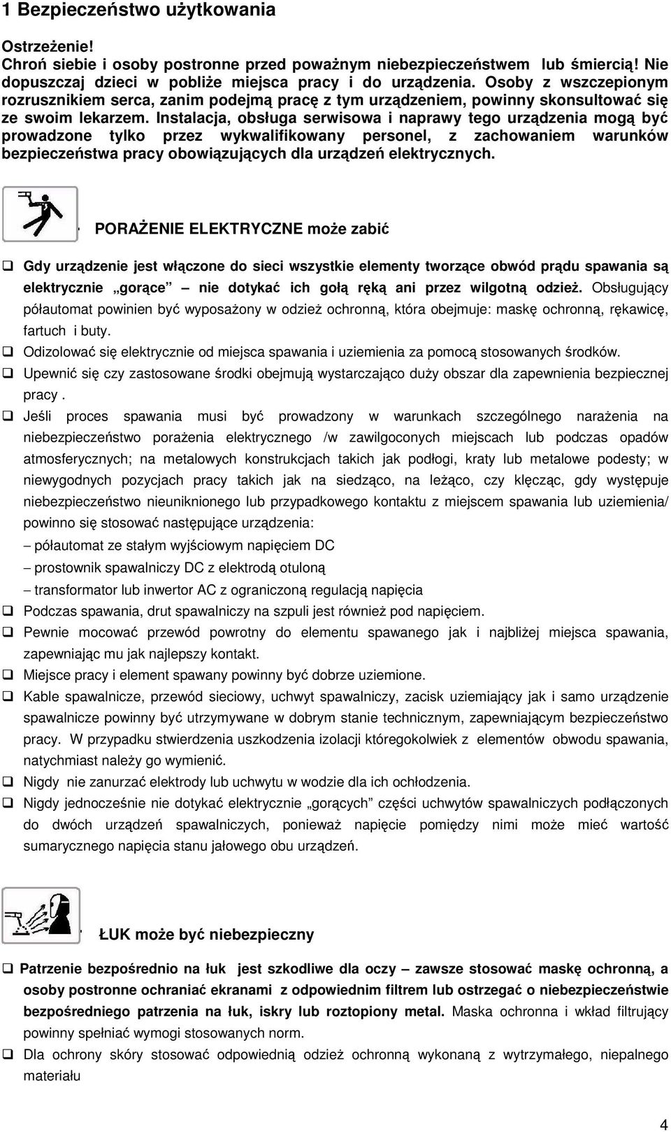 Instalacja, obsługa serwisowa i naprawy tego urzdzenia mog by prowadzone tylko przez wykwalifikowany personel, z zachowaniem warunków bezpieczestwa pracy obowizujcych dla urzdze elektrycznych.