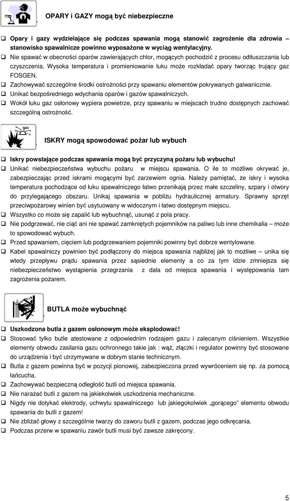 Zachowywa szczególne rodki ostronoci przy spawaniu elementów pokrywanych galwanicznie. Unika bezporedniego wdychania oparów i gazów spawalniczych.