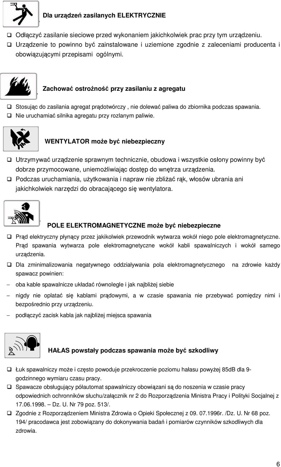 Zachowa ostrono przy zasilaniu z agregatu Stosujc do zasilania agregat prdotwórczy, nie dolewa paliwa do zbiornika podczas spawania. Nie uruchamia silnika agregatu przy rozlanym paliwie.