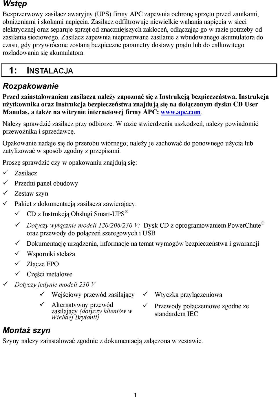 Zasilacz zapewnia nieprzerwane zasilanie z wbudowanego akumulatora do czasu, gdy przywrócone zostaną bezpieczne parametry dostawy prądu lub do całkowitego rozładowania się akumulatora.