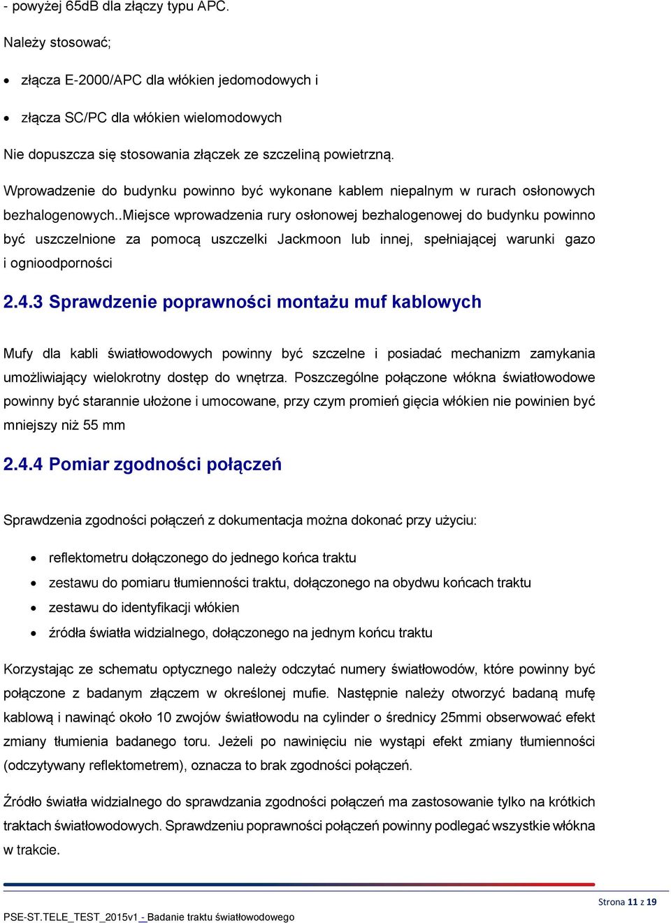 .miejsce wprowadzenia rury osłonowej bezhalogenowej do budynku powinno być uszczelnione za pomocą uszczelki Jackmoon lub innej, spełniającej warunki gazo i ognioodporności 2.4.