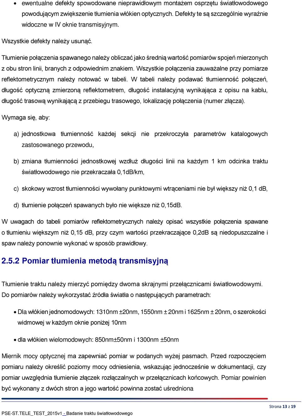 Tłumienie połączenia spawanego należy obliczać jako średnią wartość pomiarów spojeń mierzonych z obu stron linii, branych z odpowiednim znakiem.