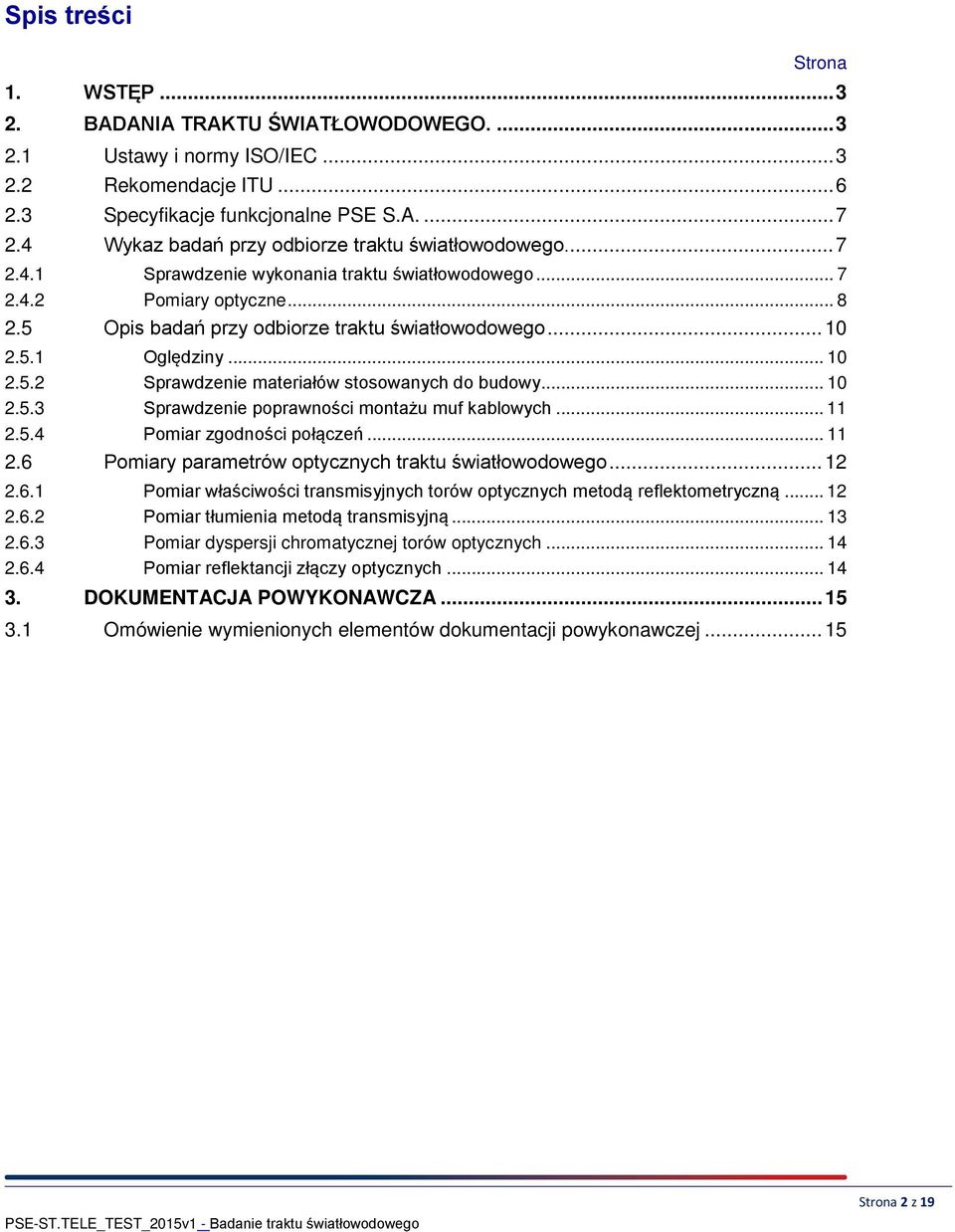 5.1 Oględziny... 10 2.5.2 Sprawdzenie materiałów stosowanych do budowy... 10 2.5.3 Sprawdzenie poprawności montażu muf kablowych... 11 2.5.4 Pomiar zgodności połączeń... 11 2.6 Pomiary parametrów optycznych traktu światłowodowego.