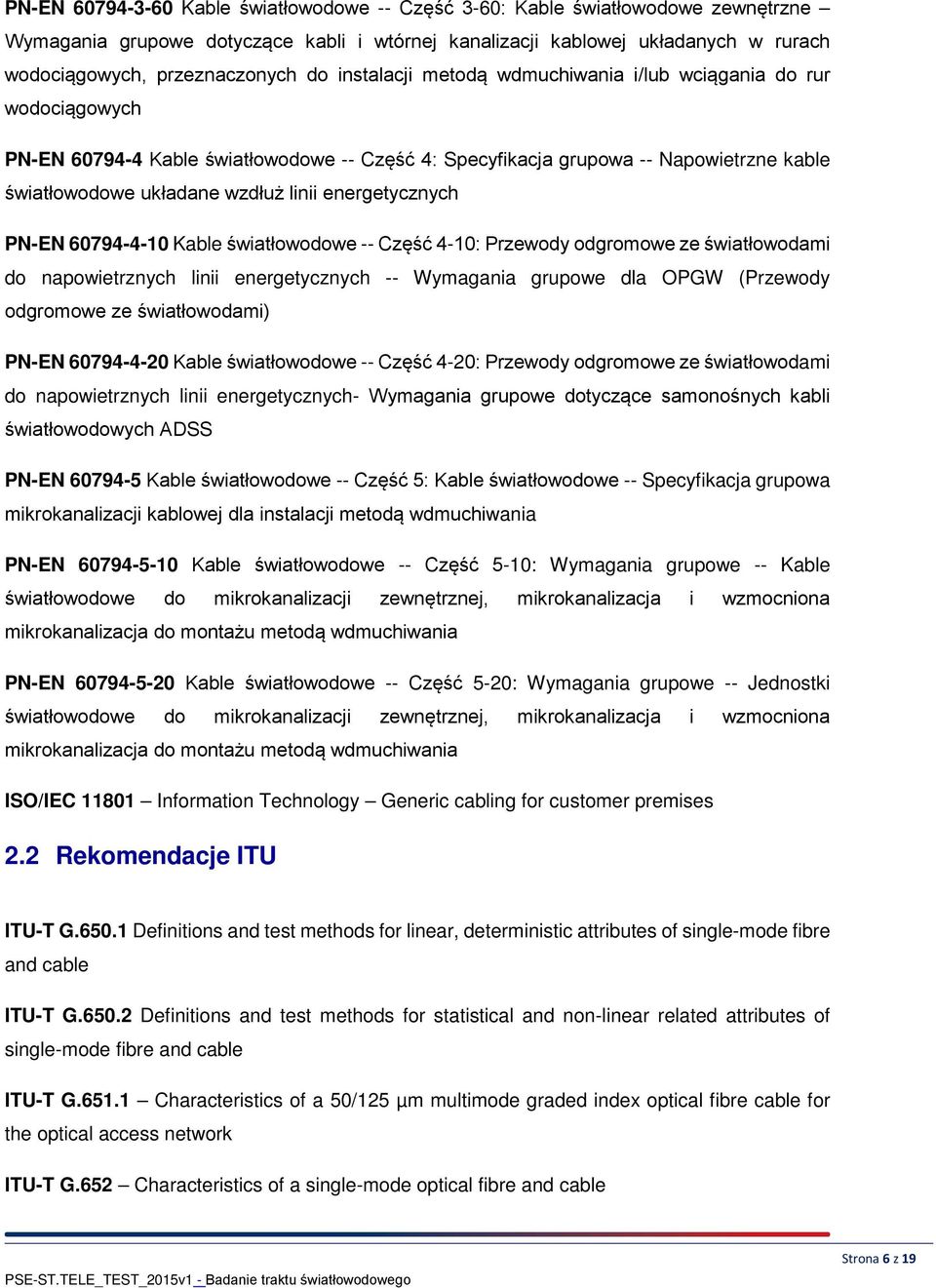 energetycznych PN-EN 60794-4-10 Kable światłowodowe -- Część 4-10: Przewody odgromowe ze światłowodami do napowietrznych linii energetycznych -- Wymagania grupowe dla OPGW (Przewody odgromowe ze