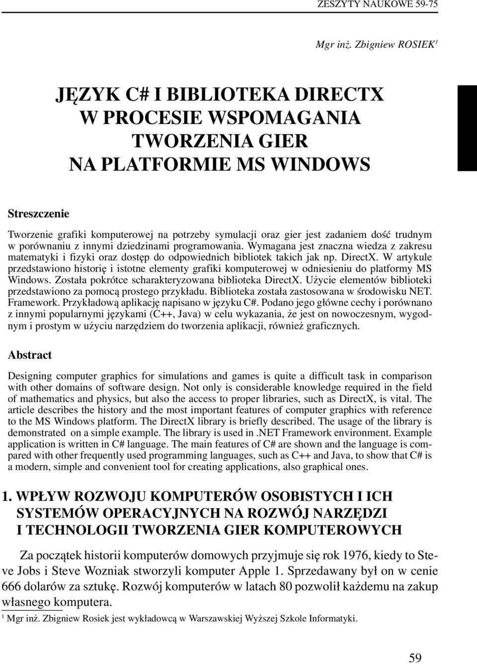 zadaniem dość trudnym w porównaniu z innymi dziedzinami programowania. Wymagana jest znaczna wiedza z zakresu matematyki i fizyki oraz dostęp do odpowiednich bibliotek takich jak np. DirectX.