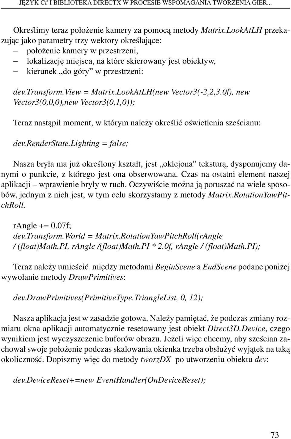 view = Matrix.LookAtLH(new Vector3(-2,2,3.0f), new Vector3(0,0,0),new Vector3(0,1,0)); Teraz nastąpił moment, w którym należy określić oświetlenia sześcianu: dev.renderstate.