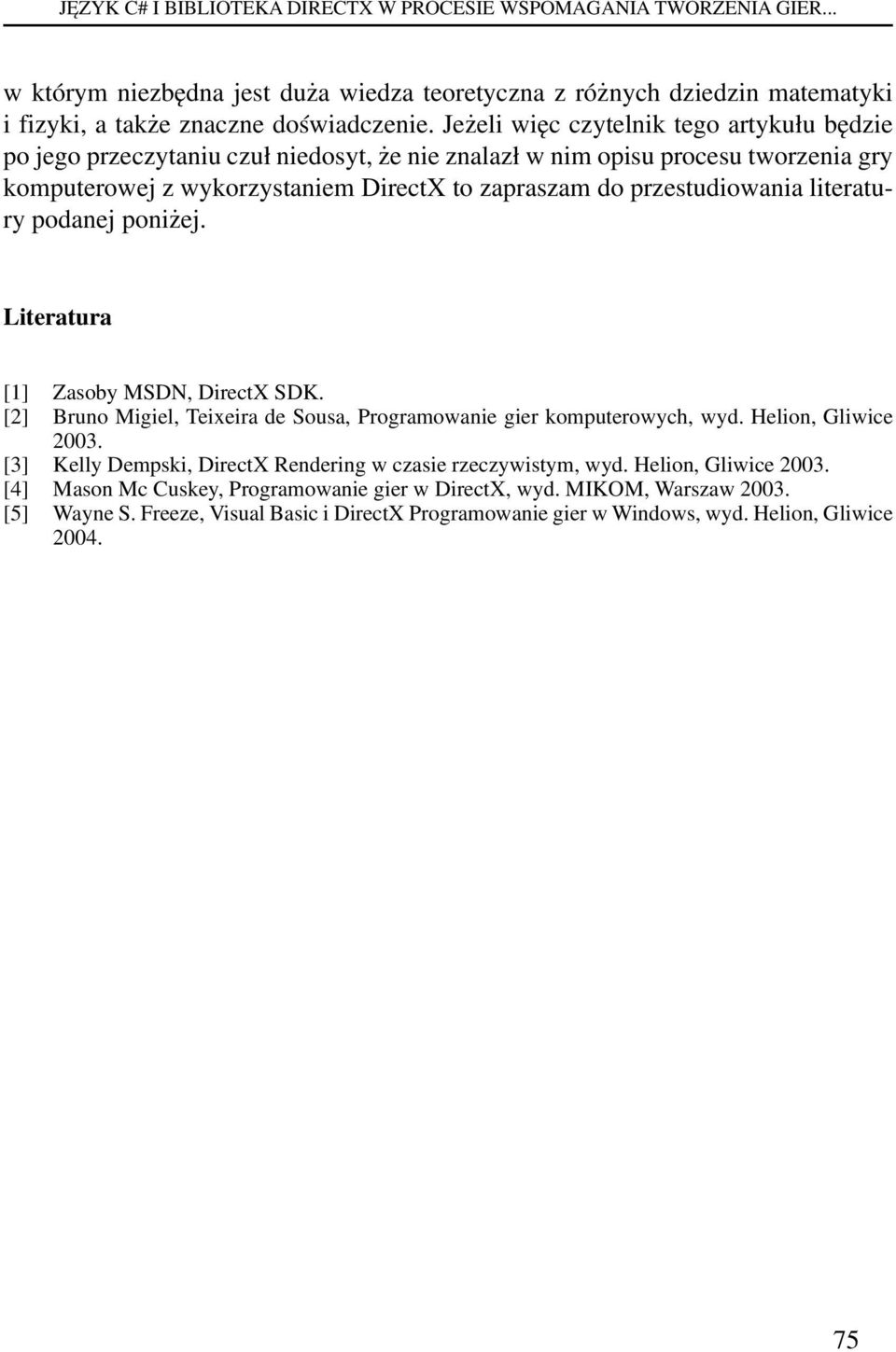 literatury podanej poniżej. Literatura [1] Zasoby MSDN, DirectX SDK. [2] Bruno Migiel, Teixeira de Sousa, Programowanie gier komputerowych, wyd. Helion, Gliwice 2003.