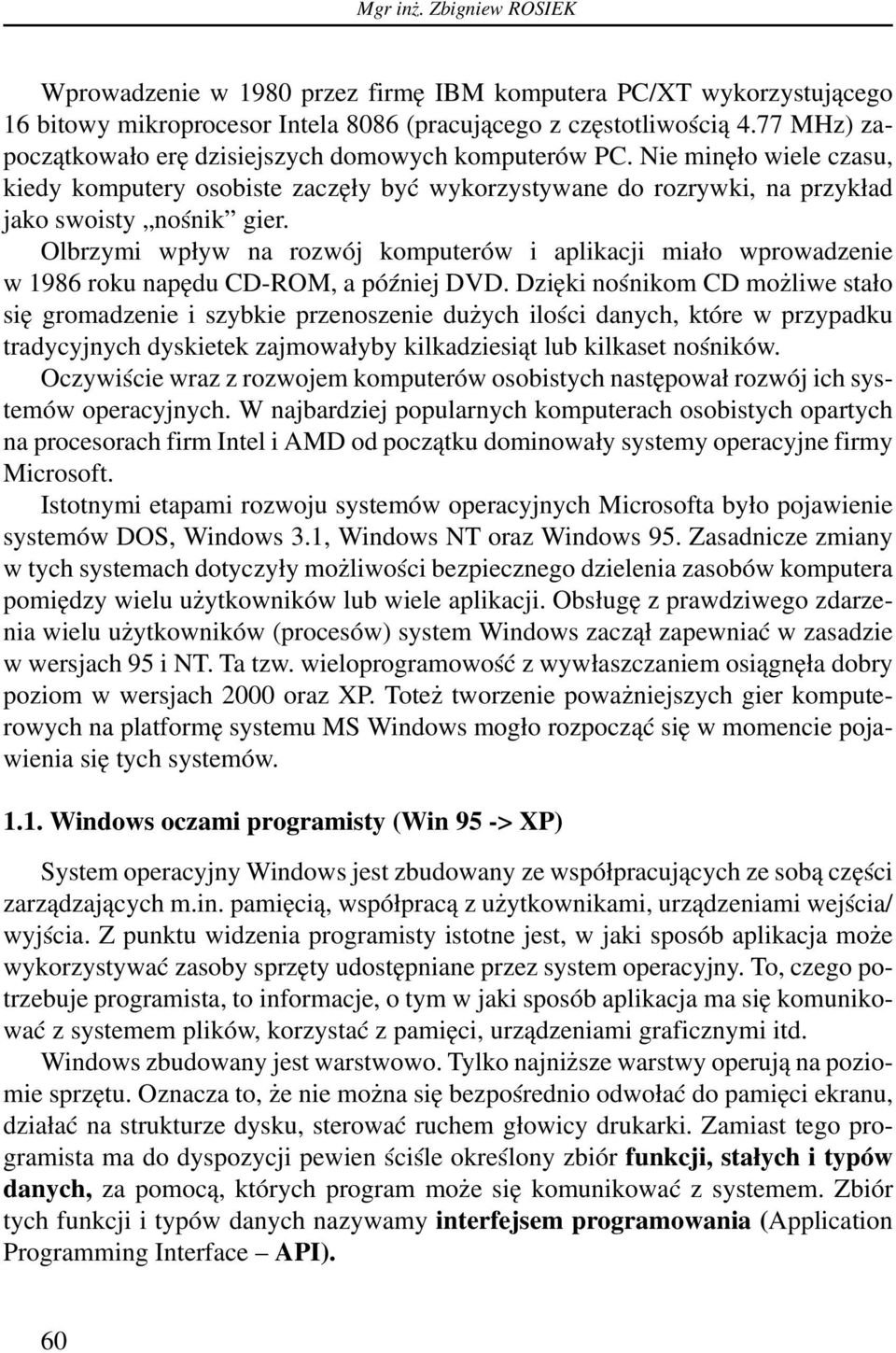 Olbrzymi wpływ na rozwój komputerów i aplikacji miało wprowadzenie w 1986 roku napędu CD-ROM, a później DVD.