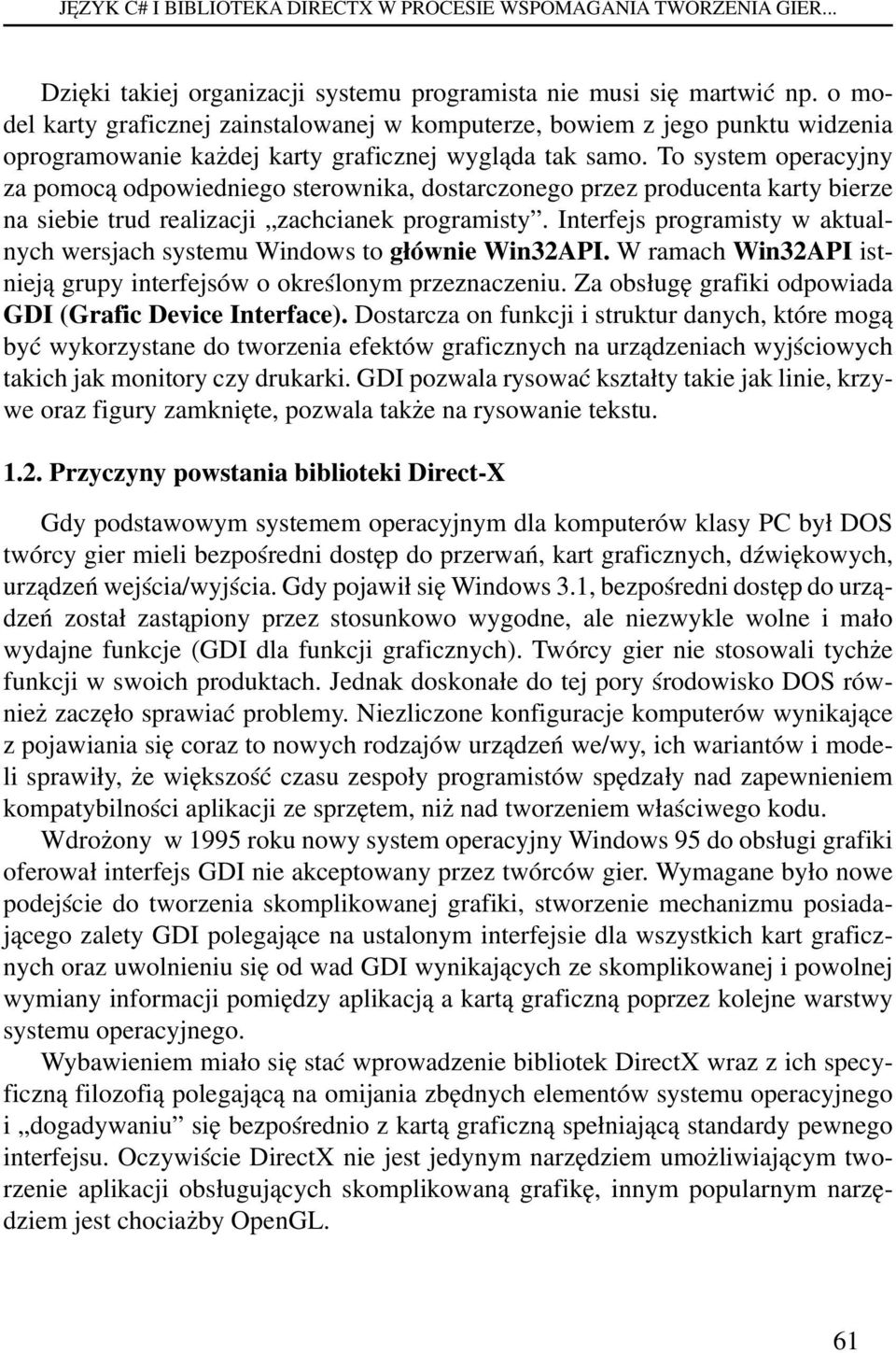 To system operacyjny za pomocą odpowiedniego sterownika, dostarczonego przez producenta karty bierze na siebie trud realizacji zachcianek programisty.