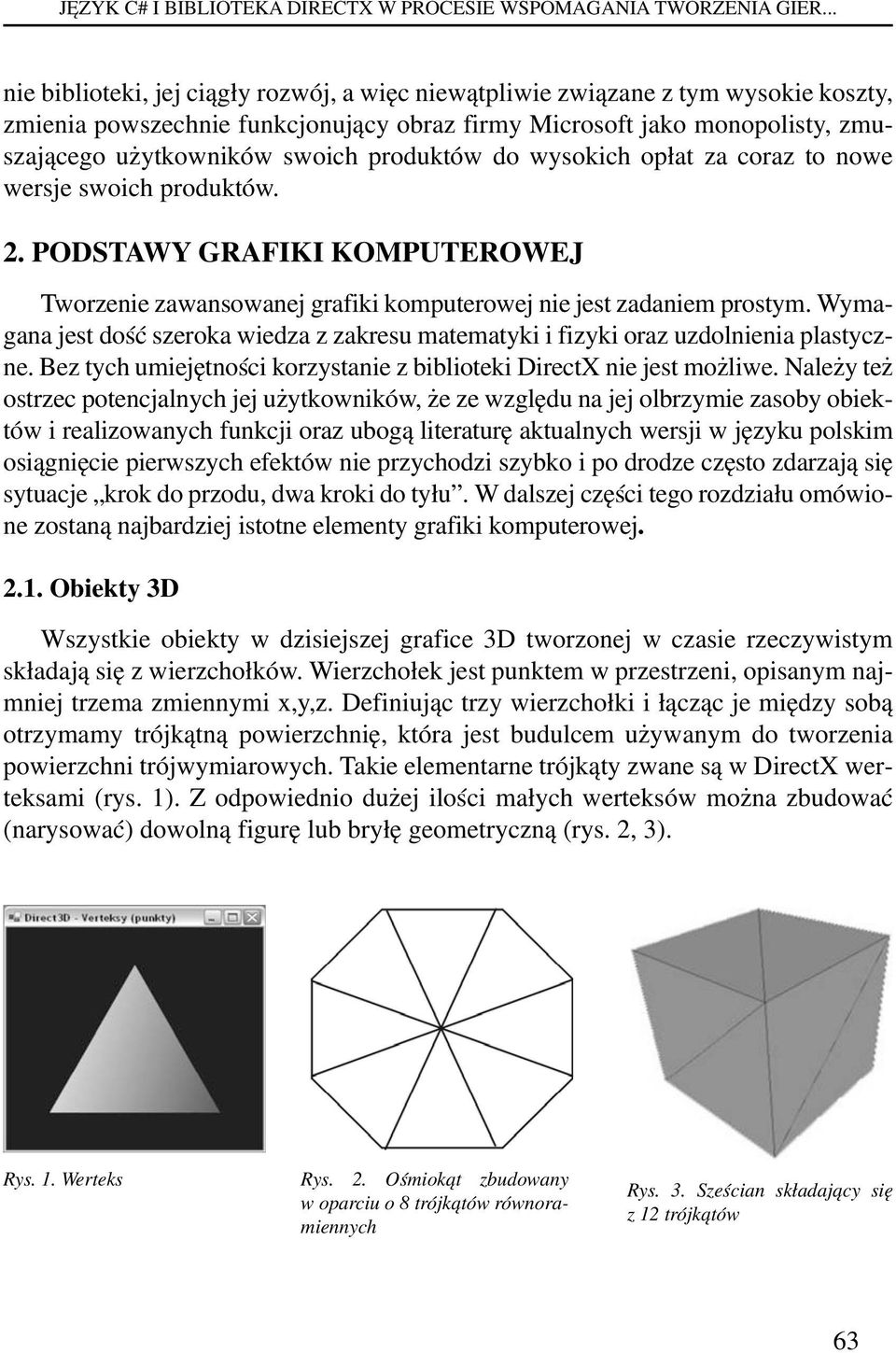 produktów do wysokich opłat za coraz to nowe wersje swoich produktów. 2. PODSTAWY GRAFIKI KOMPUTEROWEJ Tworzenie zawansowanej grafiki komputerowej nie jest zadaniem prostym.