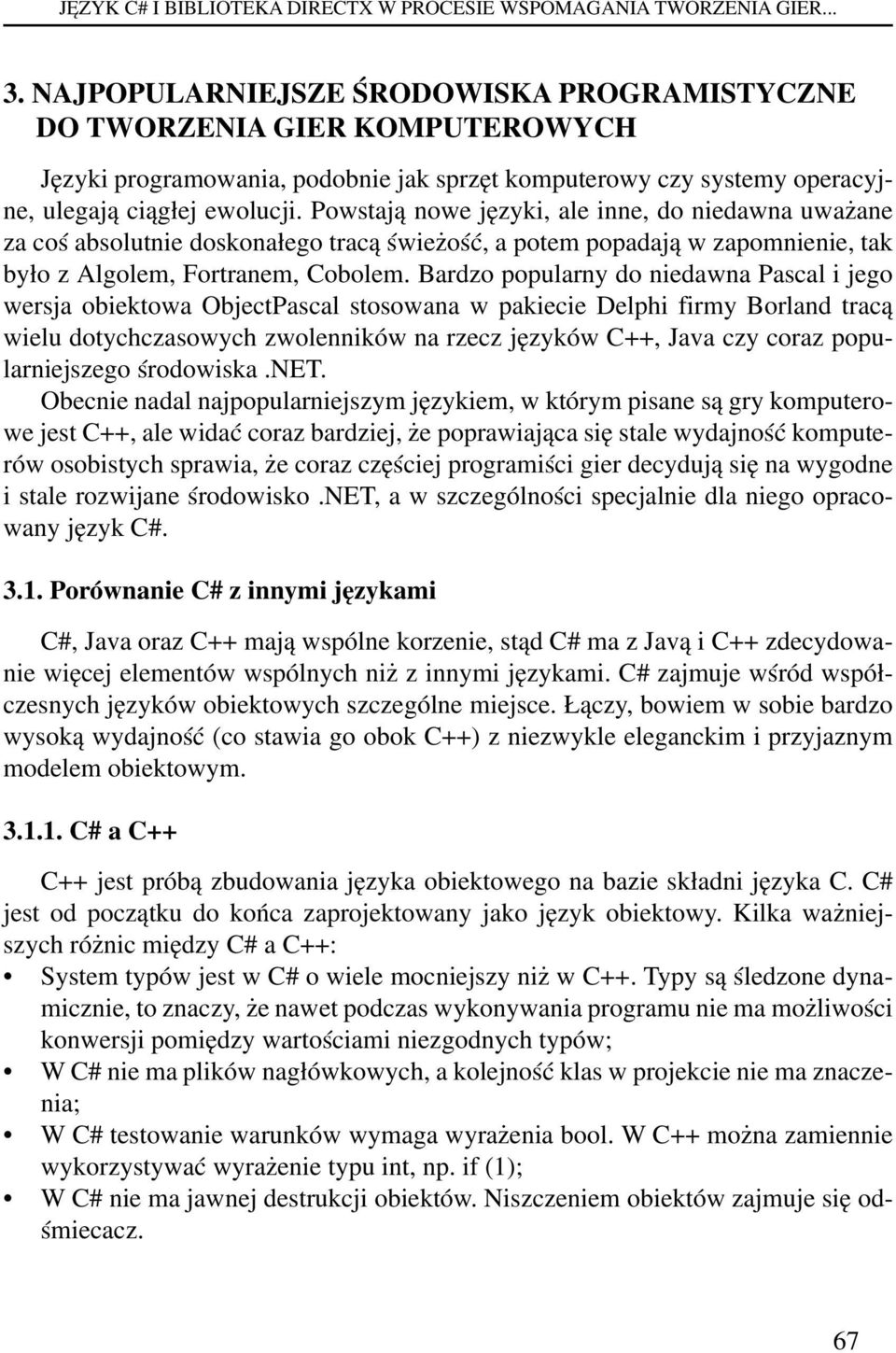 Powstają nowe języki, ale inne, do niedawna uważane za coś absolutnie doskonałego tracą świeżość, a potem popadają w zapomnienie, tak było z Algolem, Fortranem, Cobolem.