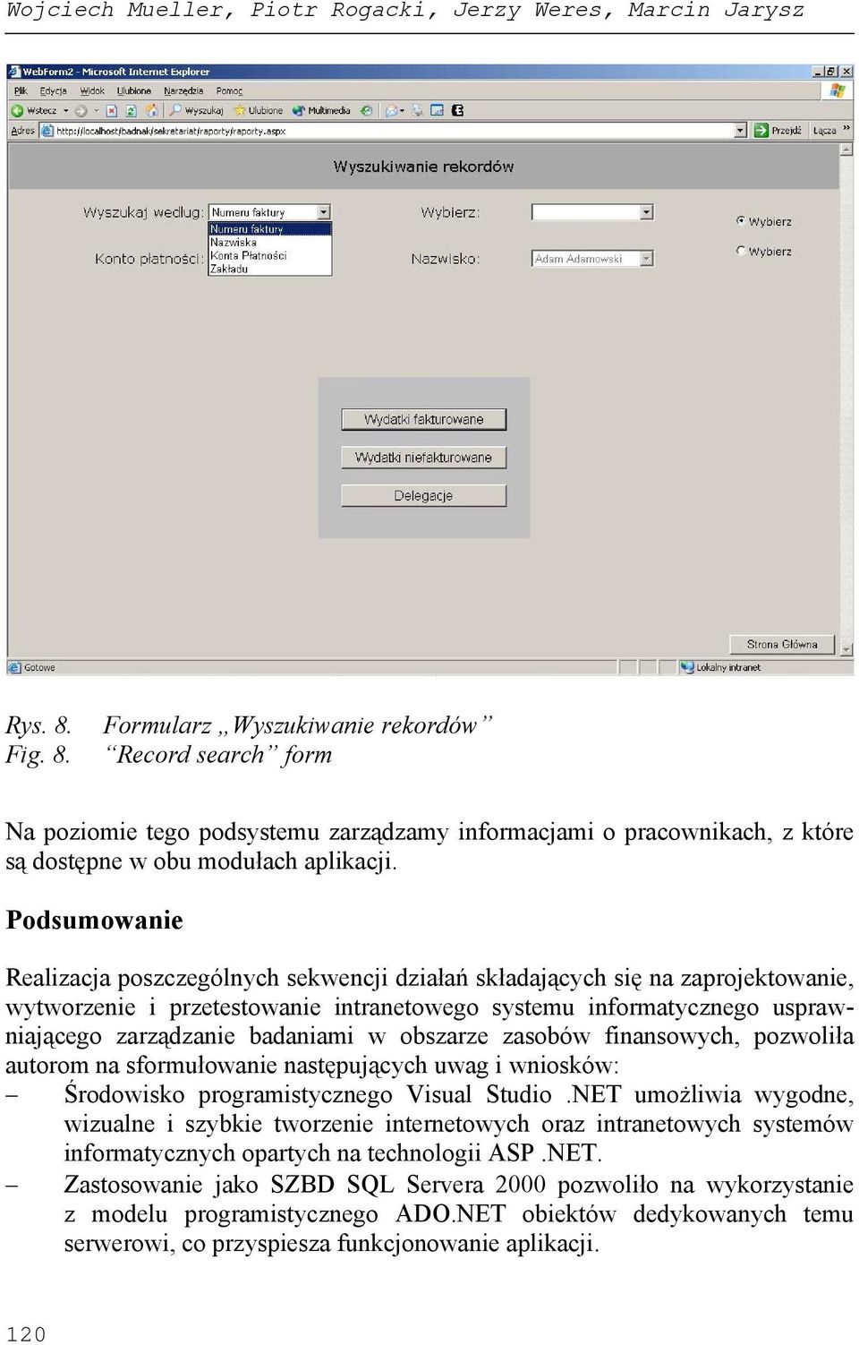 Podsumowanie Realizacja poszczególnych sekwencji działań składających się na zaprojektowanie, wytworzenie i przetestowanie intranetowego systemu informatycznego usprawniającego zarządzanie badaniami