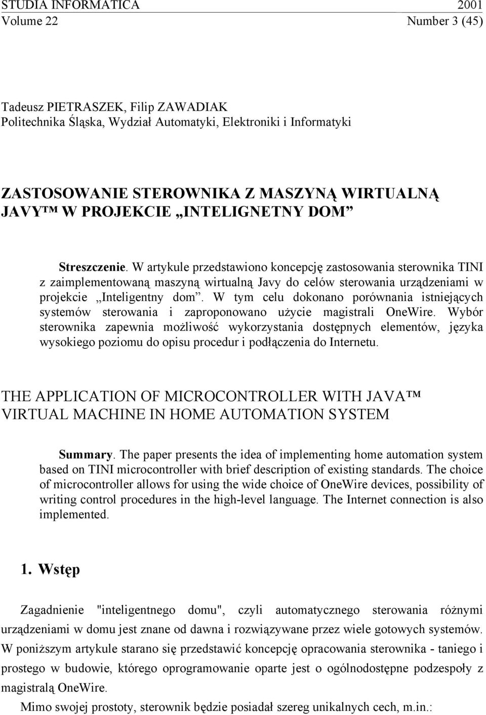 W artykule przedstawiono koncepcję zastosowania sterownika TINI z zaimplementowaną maszyną wirtualną Javy do celów sterowania urządzeniami w projekcie Inteligentny dom.