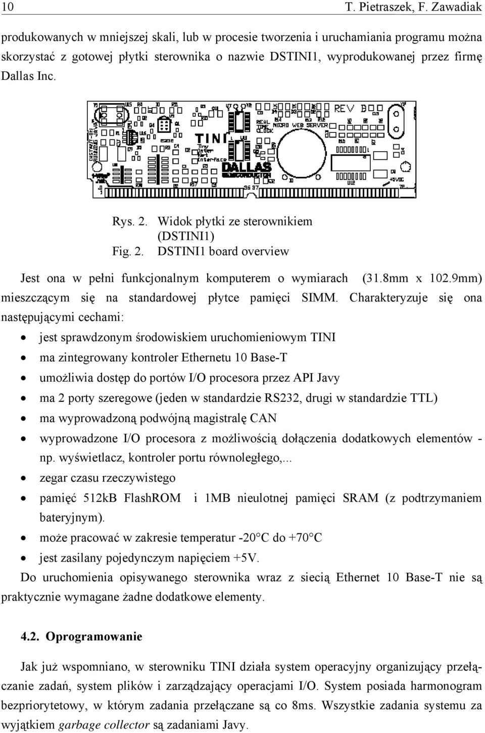 Widok płytki ze sterownikiem (DSTINI1) Fig. 2. DSTINI1 board overview Jest ona w pełni funkcjonalnym komputerem o wymiarach (31.8mm x 102.9mm) mieszczącym się na standardowej płytce pamięci SIMM.