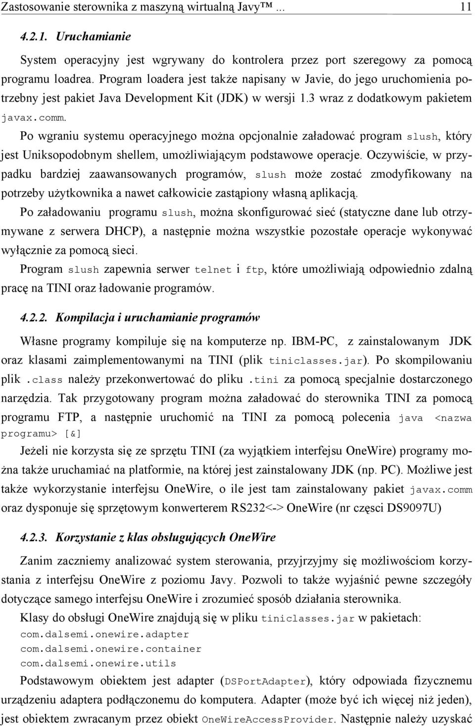 Po wgraniu systemu operacyjnego można opcjonalnie załadować program slush, który jest Uniksopodobnym shellem, umożliwiającym podstawowe operacje.