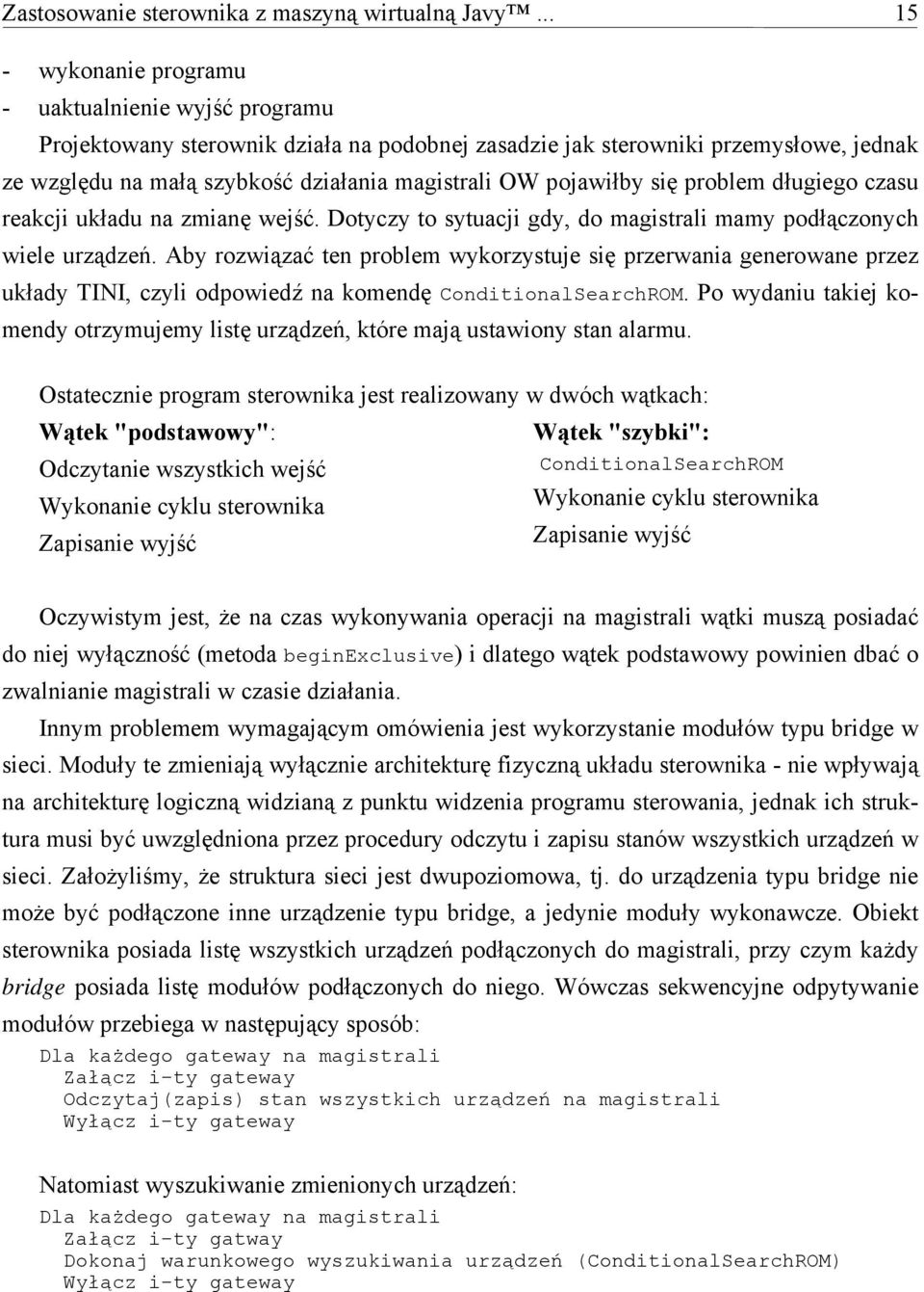 pojawiłby się problem długiego czasu reakcji układu na zmianę wejść. Dotyczy to sytuacji gdy, do magistrali mamy podłączonych wiele urządzeń.