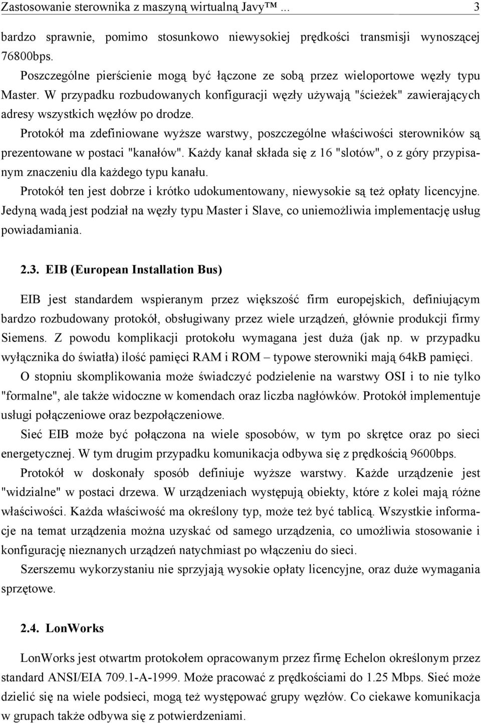 Protokół ma zdefiniowane wyższe warstwy, poszczególne właściwości sterowników są prezentowane w postaci "kanałów".