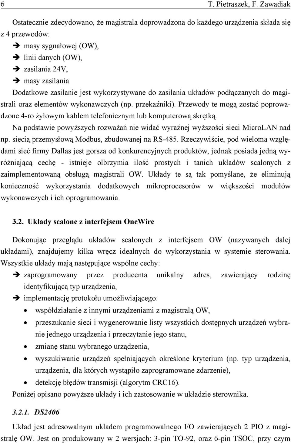 Przewody te mogą zostać poprowadzone 4-ro żyłowym kablem telefonicznym lub komputerową skrętką. Na podstawie powyższych rozważań nie widać wyraźnej wyższości sieci MicroLAN nad np.