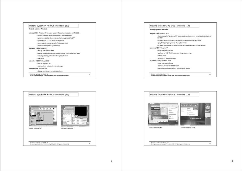 98 - obsługa procesorów MMX - obsługa kontrolera magistrali graficznej AGP i kontrolera portu USB - integracja przegl darki internetowej z systemem - hibernacja czerwiec 1999 Windows 98 SE - obsługa