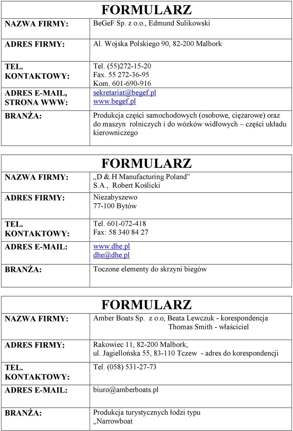 pl Produkcja części samochodowych (osobowe, ciężarowe) oraz do maszyn rolniczych i do wózków widłowych części układu kierowniczego D & H Manufacturing Poland S.A.