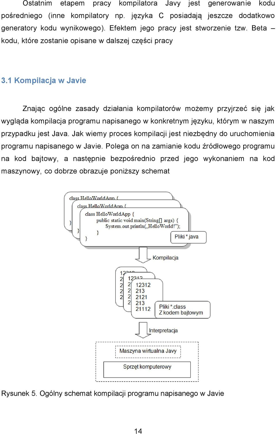1 Kompilacja w Javie Znając ogólne zasady działania kompilatorów możemy przyjrzeć się jak wygląda kompilacja programu napisanego w konkretnym języku, którym w naszym przypadku jest Java.