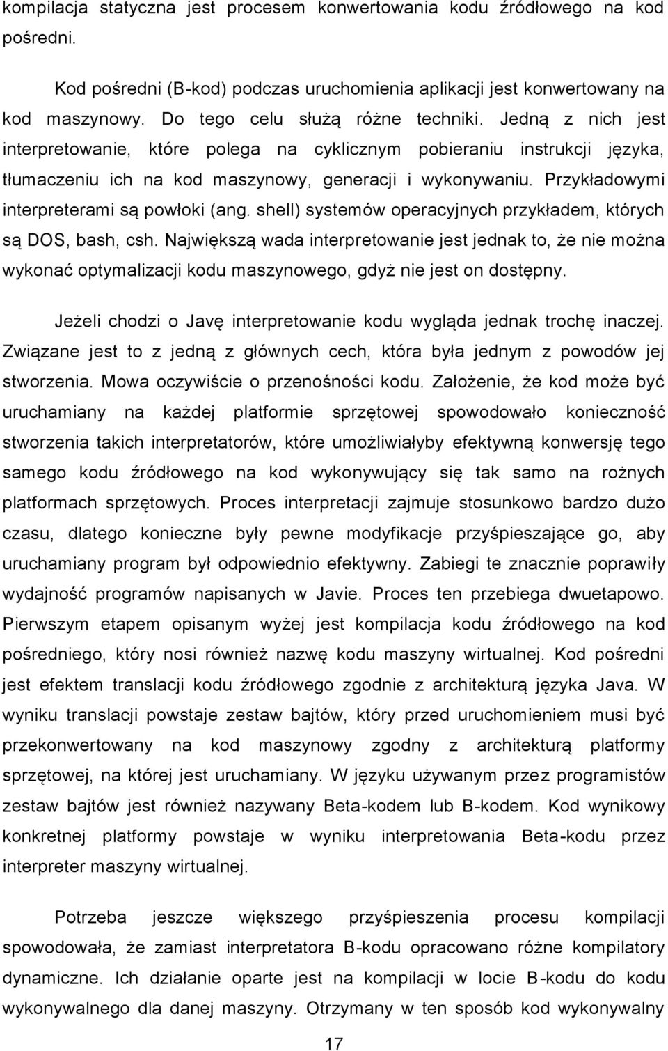 Przykładowymi interpreterami są powłoki (ang. shell) systemów operacyjnych przykładem, których są DOS, bash, csh.