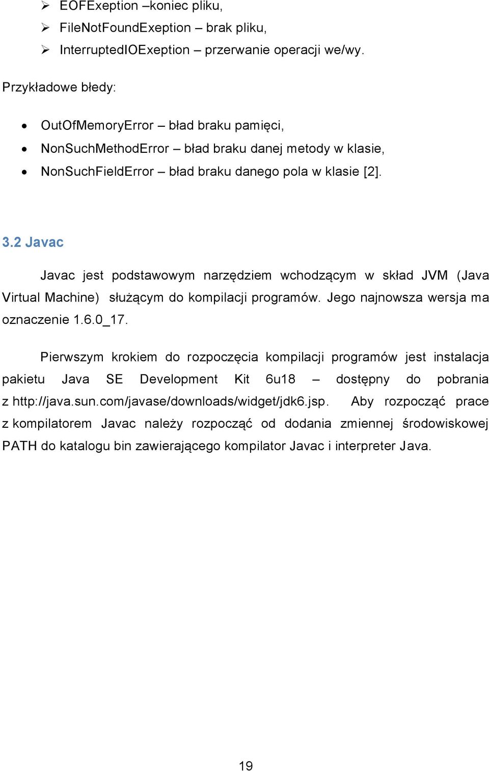 2 Javac Javac jest podstawowym narzędziem wchodzącym w skład JVM (Java Virtual Machine) służącym do kompilacji programów. Jego najnowsza wersja ma oznaczenie 1.6.0_17.